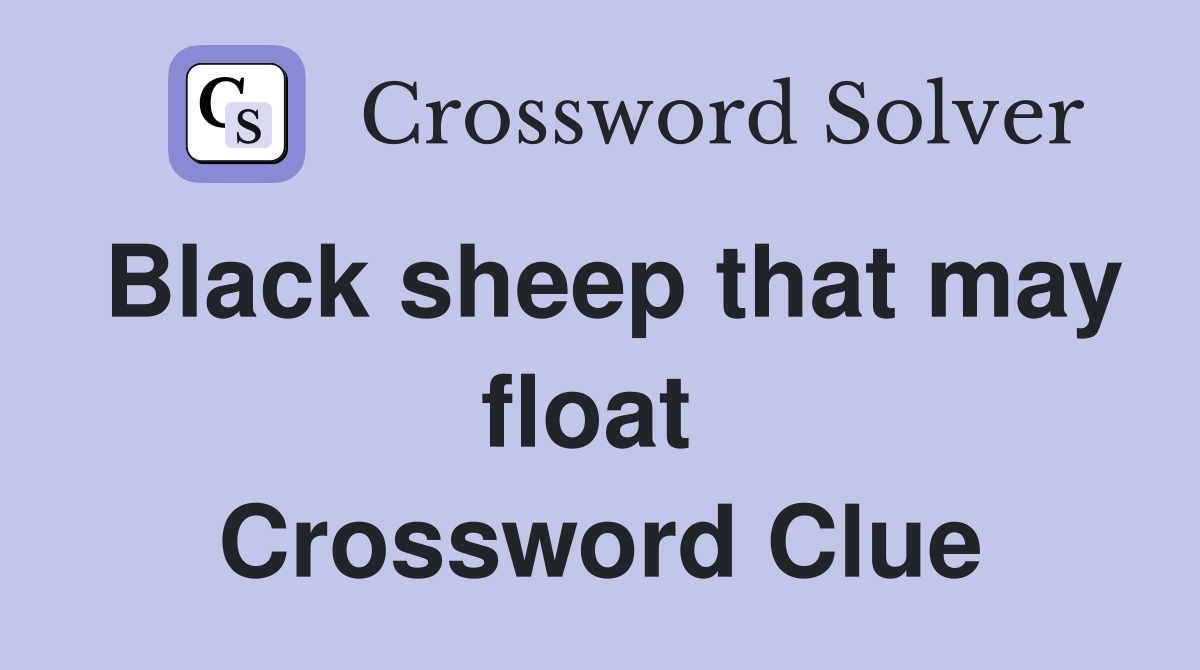 Black sheep that may float  Crossword Clue