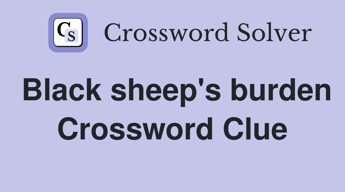 Black sheep's burden Crossword Clue