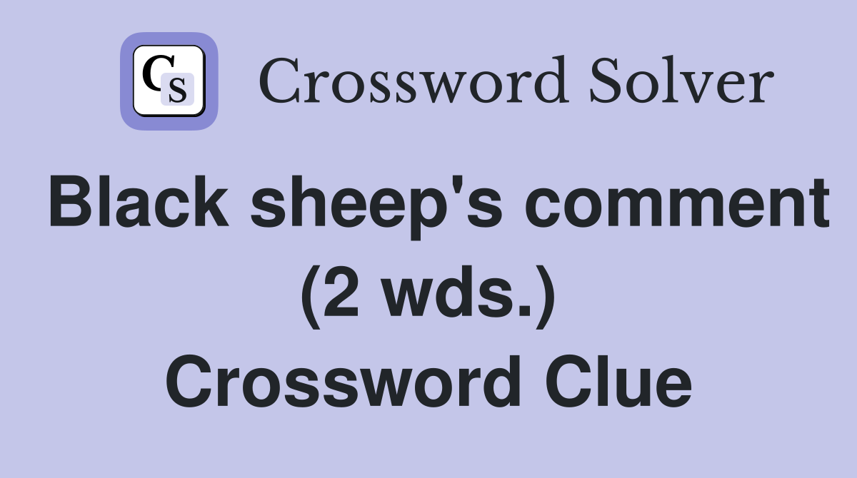 Black sheep's comment (2 wds.) Crossword Clue
