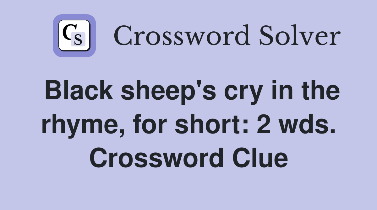 Black sheep's cry in the rhyme, for short: 2 wds. Crossword Clue