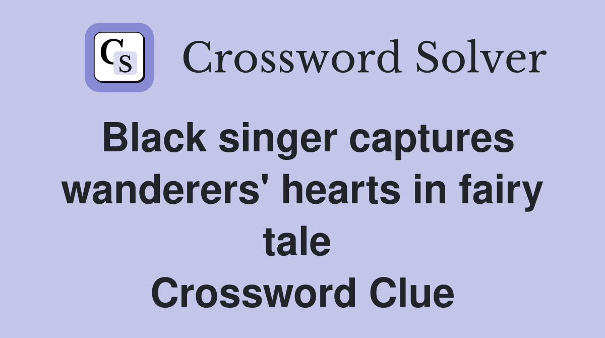 Black singer captures wanderers' hearts in fairy tale  Crossword Clue