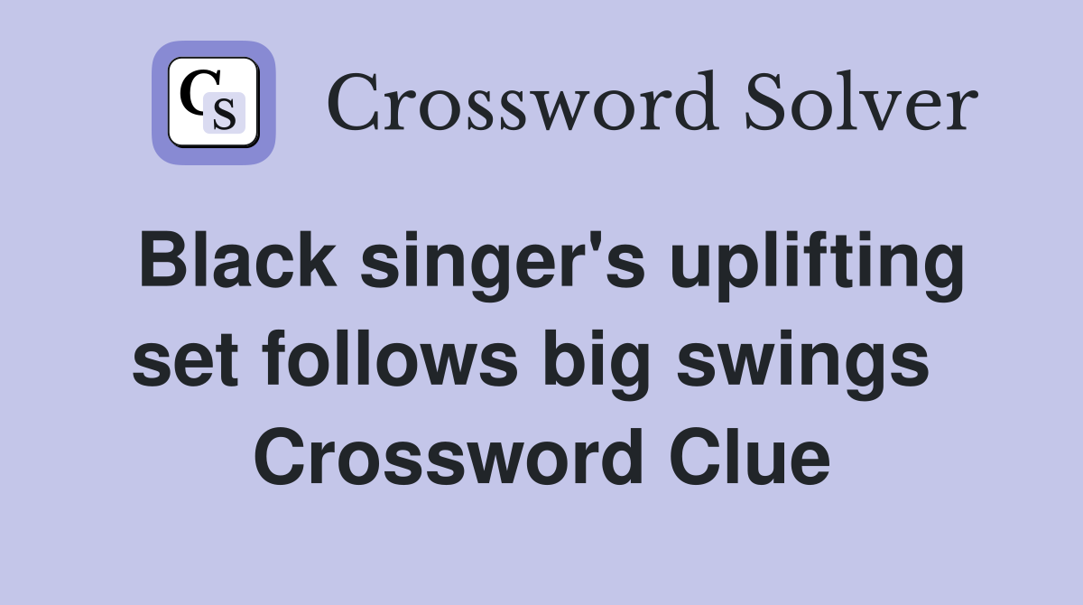 Black singer's uplifting set follows big swings  Crossword Clue