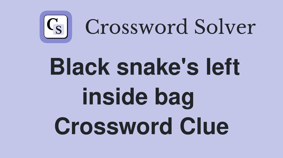 Black snake's left inside bag  Crossword Clue