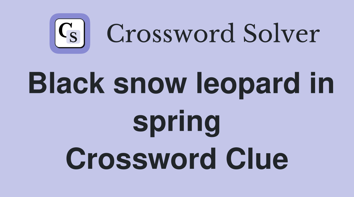 Black snow leopard in spring Crossword Clue