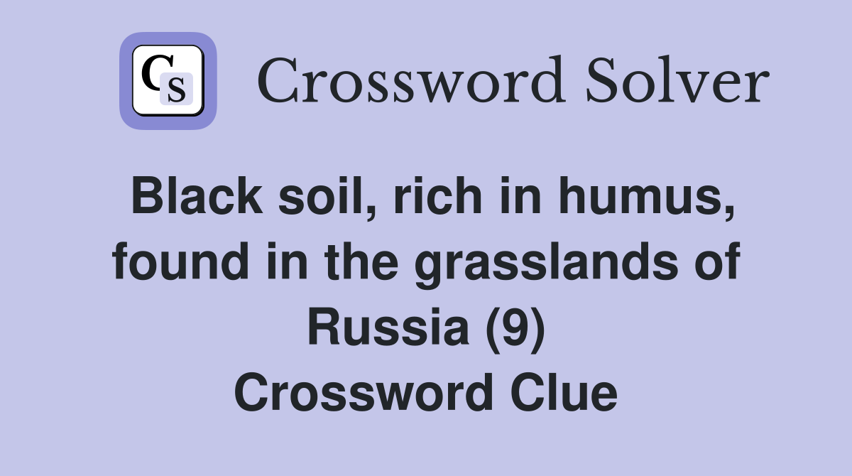 Black soil, rich in humus, found in the grasslands of Russia (9) Crossword Clue