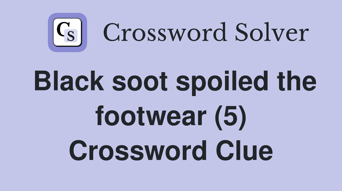 Black soot spoiled the footwear (5) Crossword Clue