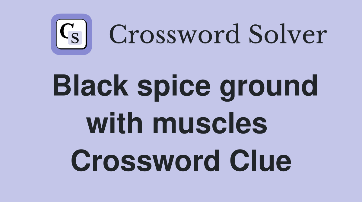 Black spice ground with muscles  Crossword Clue