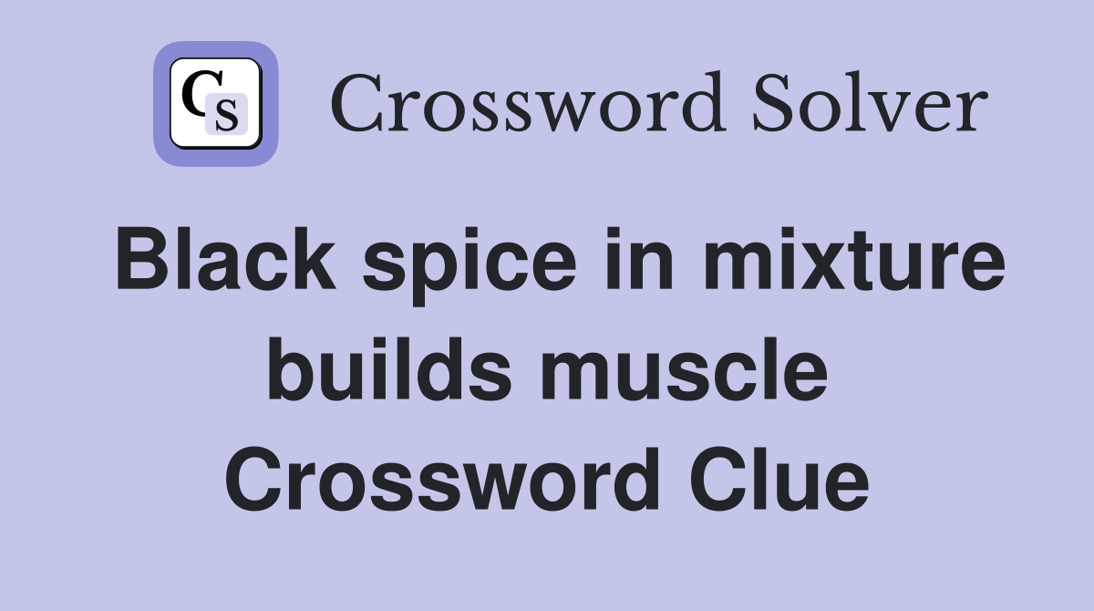 Black spice in mixture builds muscle Crossword Clue