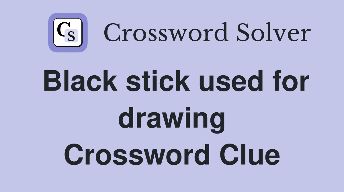 Black stick used for drawing Crossword Clue