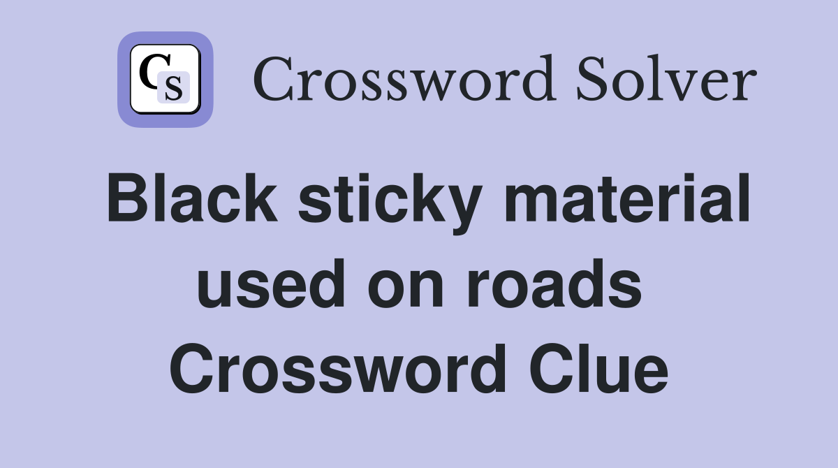 Black sticky material used on roads Crossword Clue