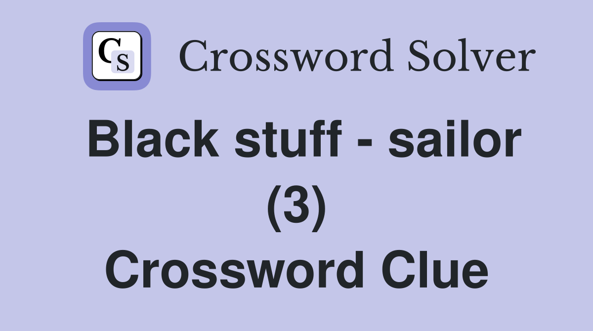 Black stuff - sailor (3) Crossword Clue