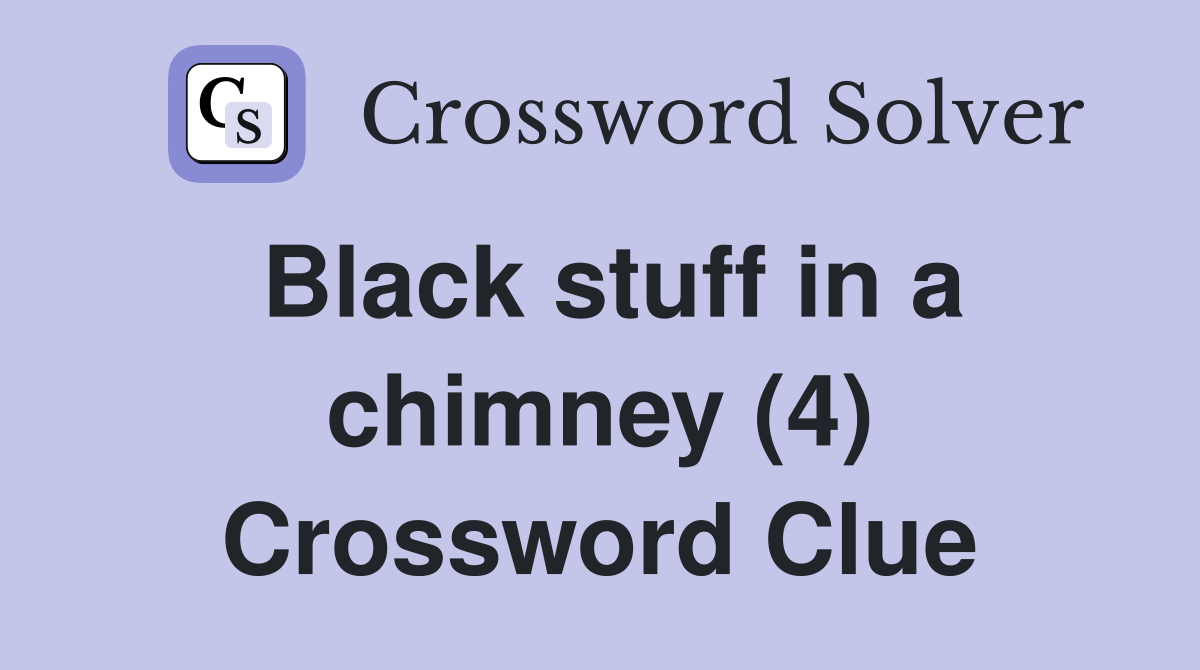 Black stuff in a chimney (4) Crossword Clue