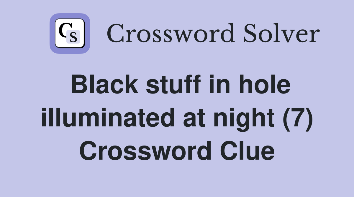 Black stuff in hole illuminated at night (7) Crossword Clue