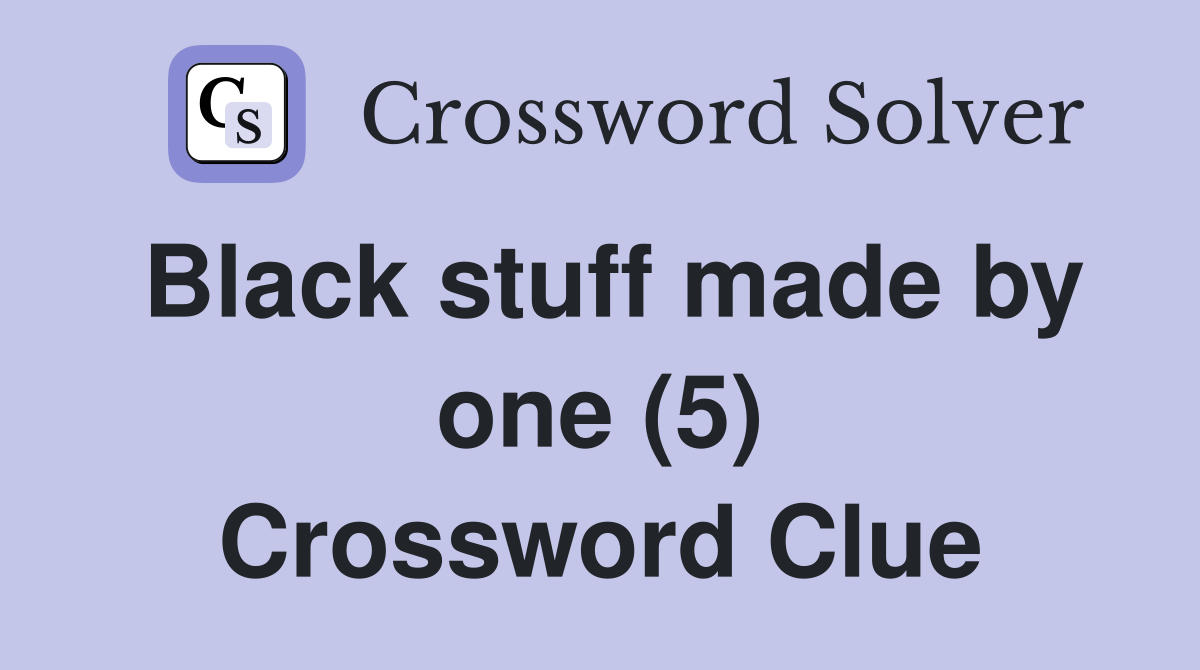 Black stuff made by one (5) Crossword Clue