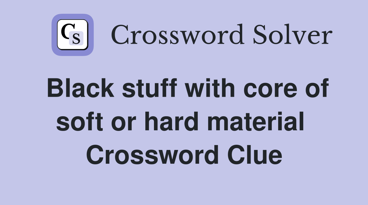 Black stuff with core of soft or hard material  Crossword Clue