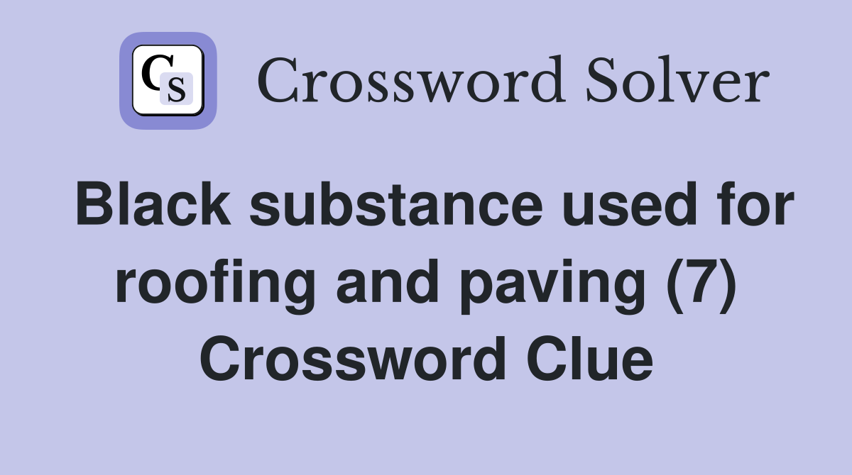 Black substance used for roofing and paving (7) Crossword Clue