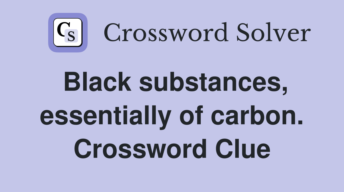 Black substances, essentially of carbon. Crossword Clue