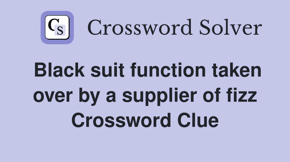 Black suit function taken over by a supplier of fizz Crossword Clue