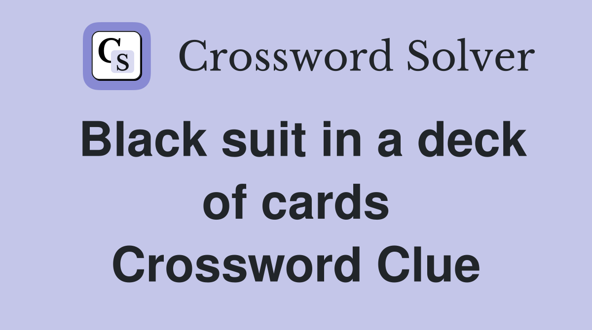 Black suit in a deck of cards Crossword Clue