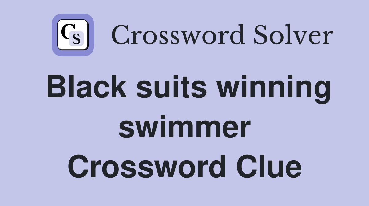 Black suits winning swimmer Crossword Clue