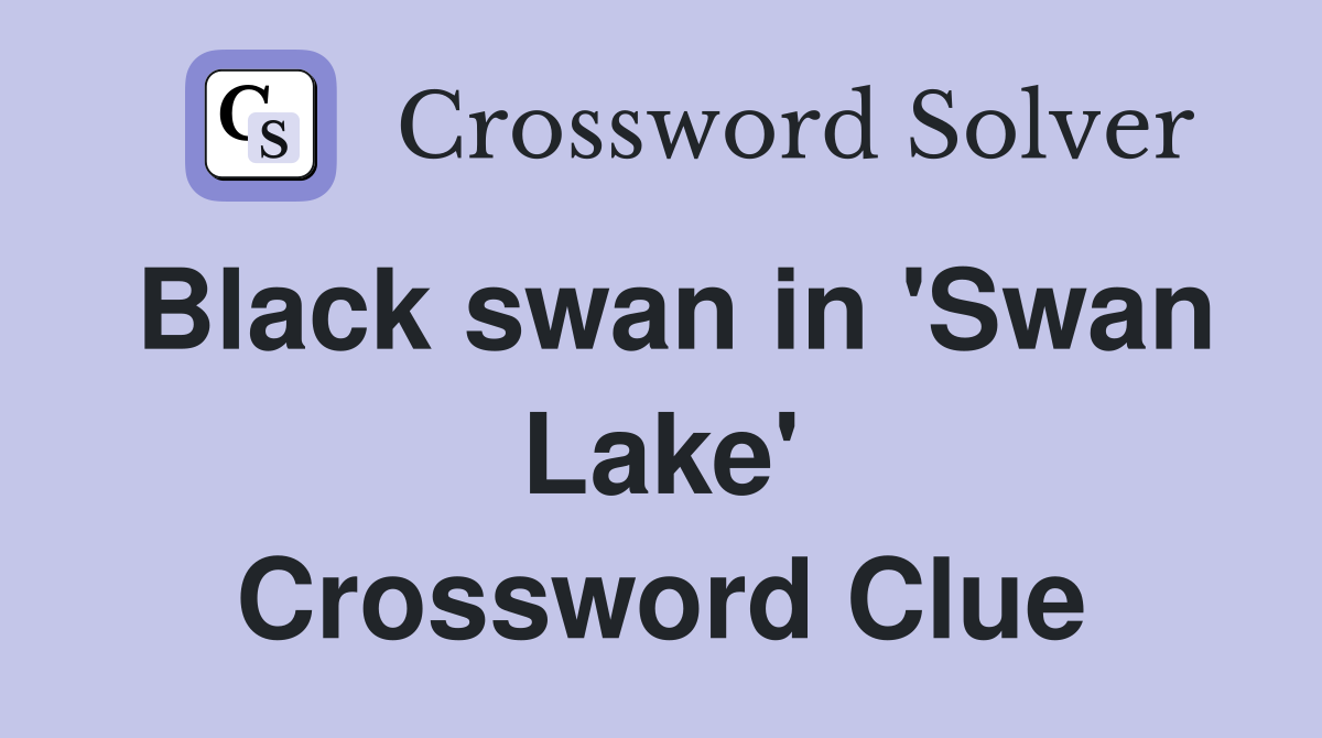 Black swan in 'Swan Lake' Crossword Clue