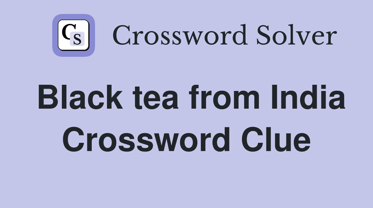 Black tea from India Crossword Clue