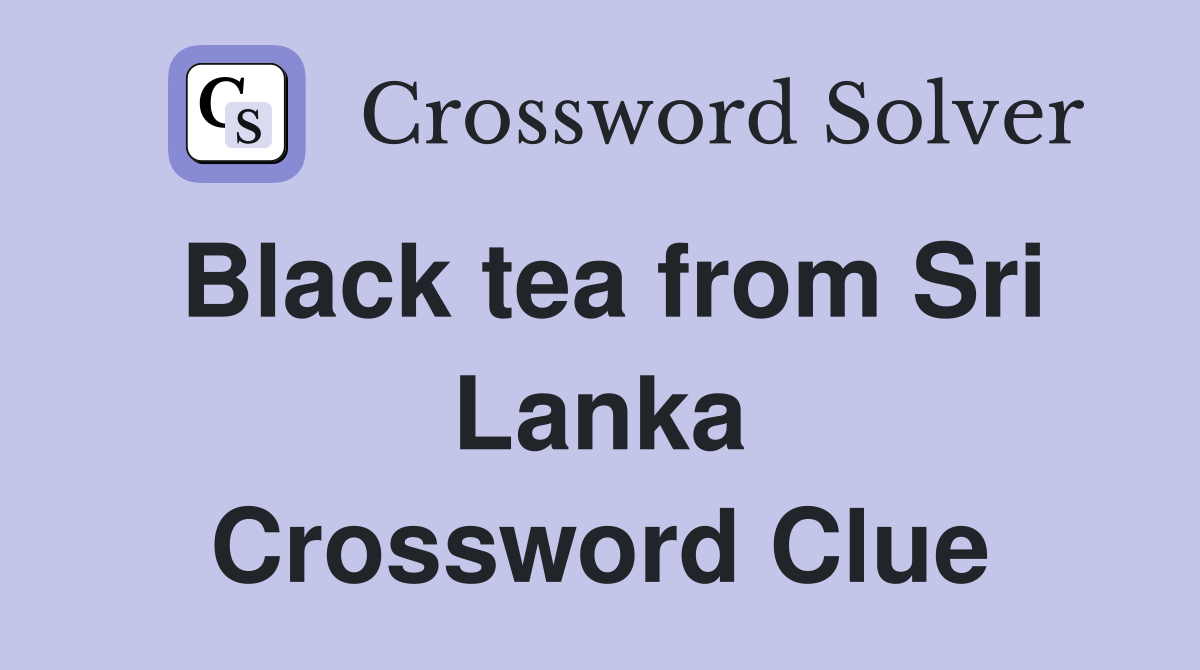 Black tea from Sri Lanka Crossword Clue