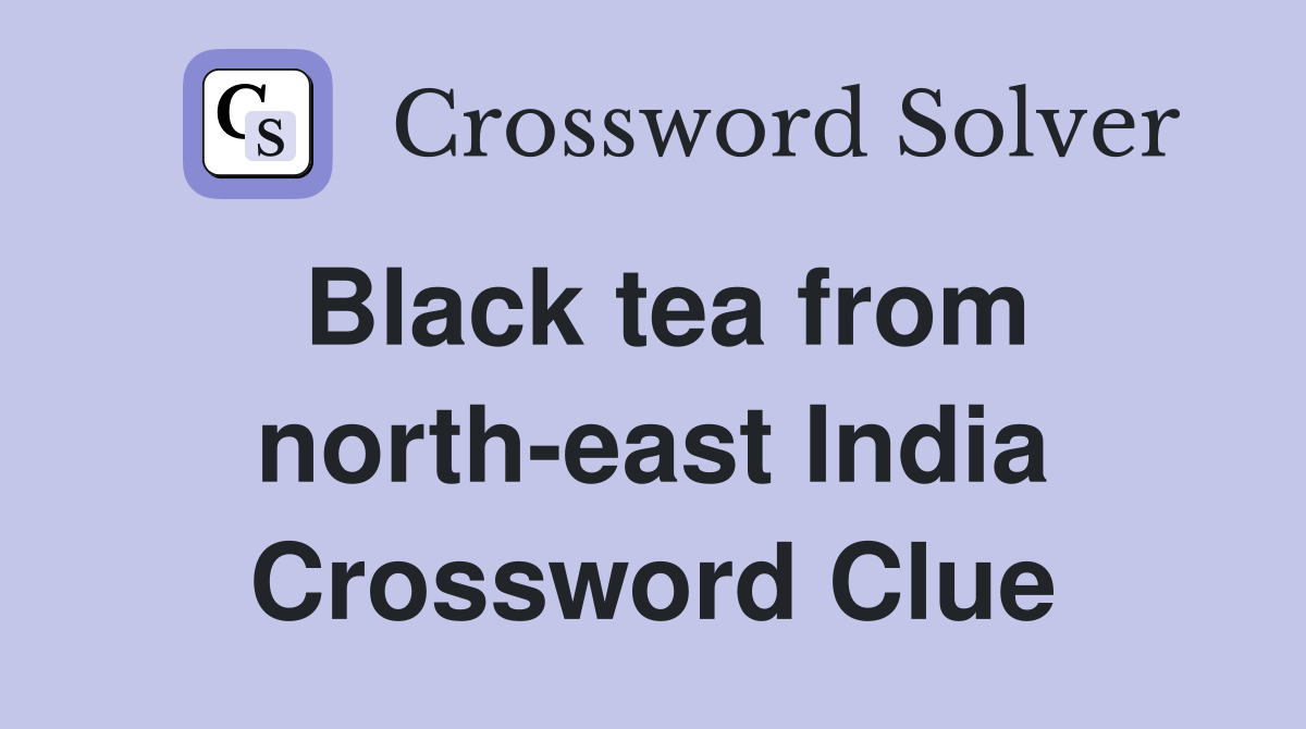 Black tea from north-east India Crossword Clue