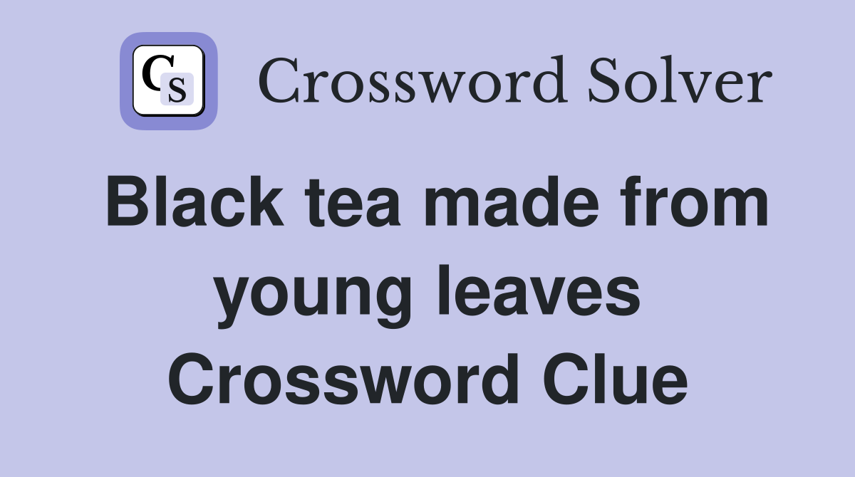 Black tea made from young leaves Crossword Clue