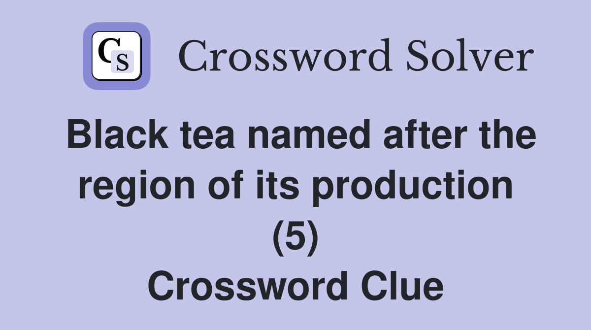 Black tea named after the region of its production (5) Crossword Clue