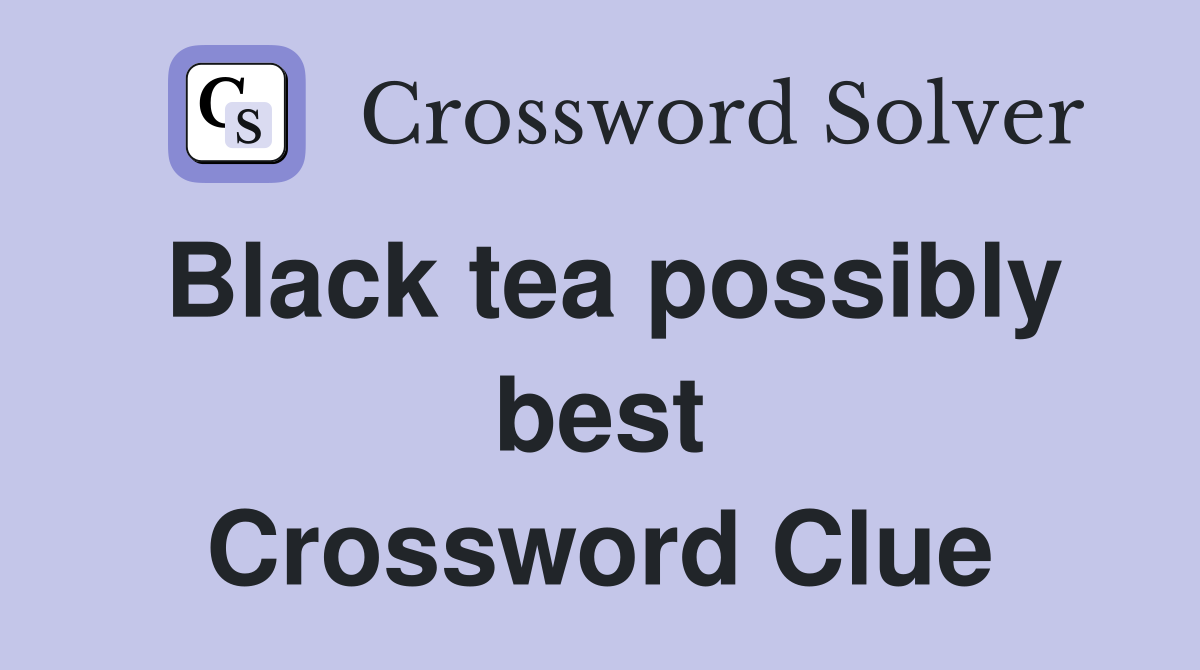 Black tea possibly best Crossword Clue