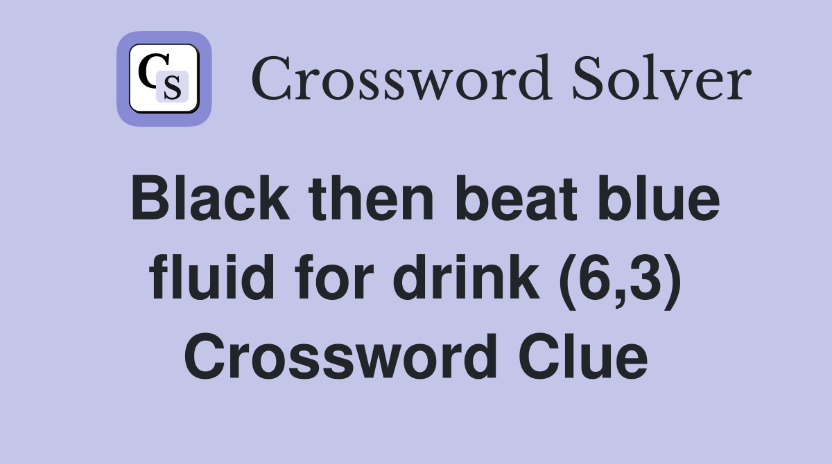 Black then beat blue fluid for drink (6,3) Crossword Clue