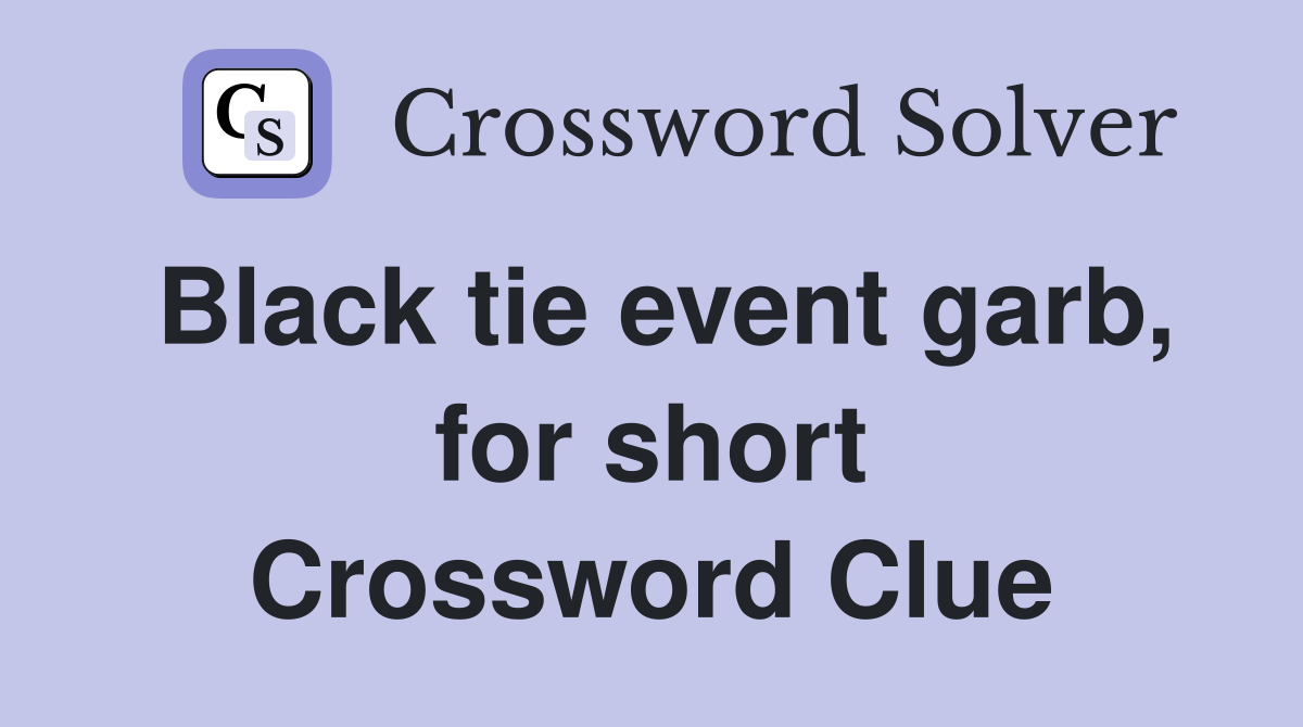 Black tie event garb, for short Crossword Clue