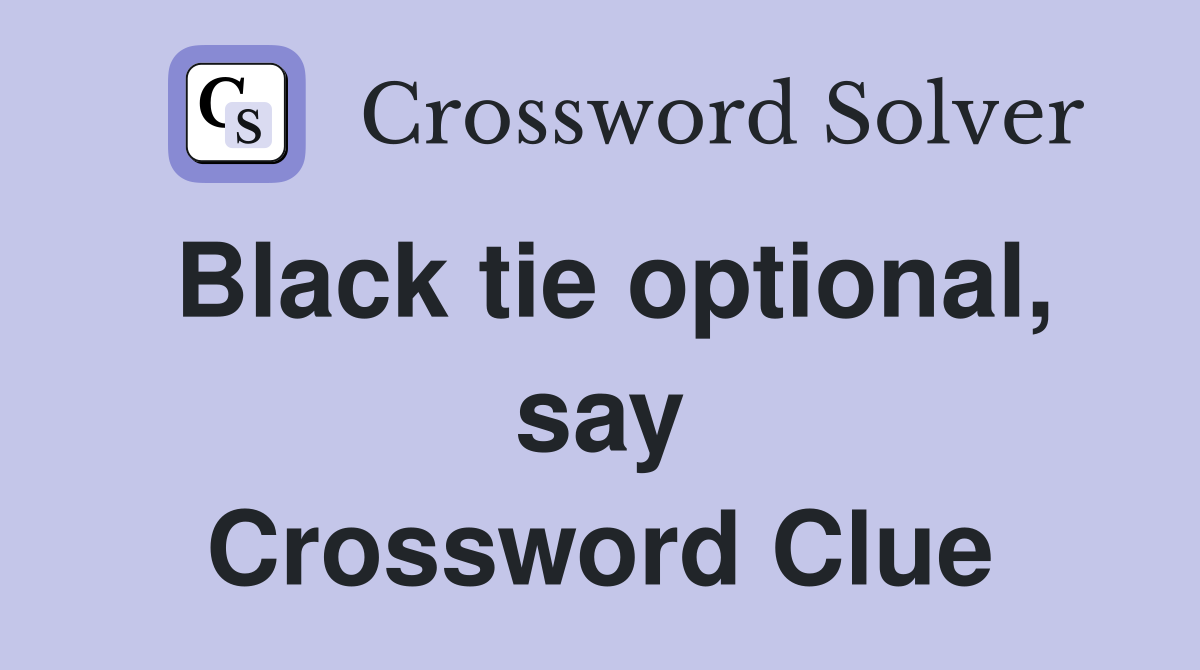 Black tie optional, say Crossword Clue