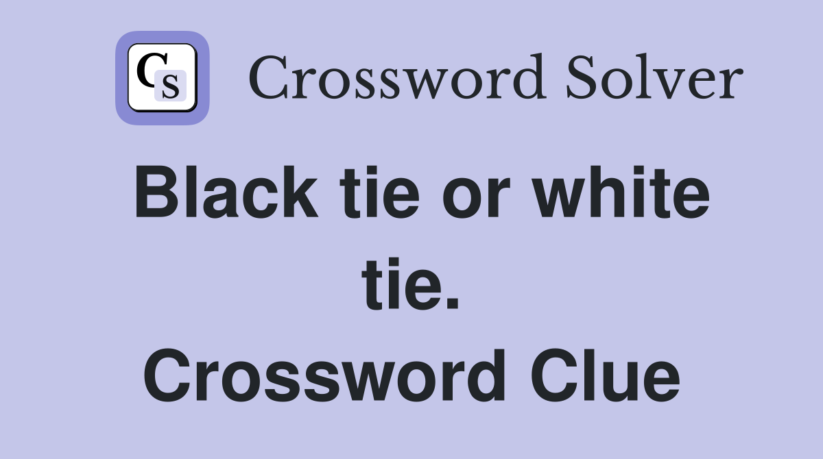 Black tie or white tie. Crossword Clue