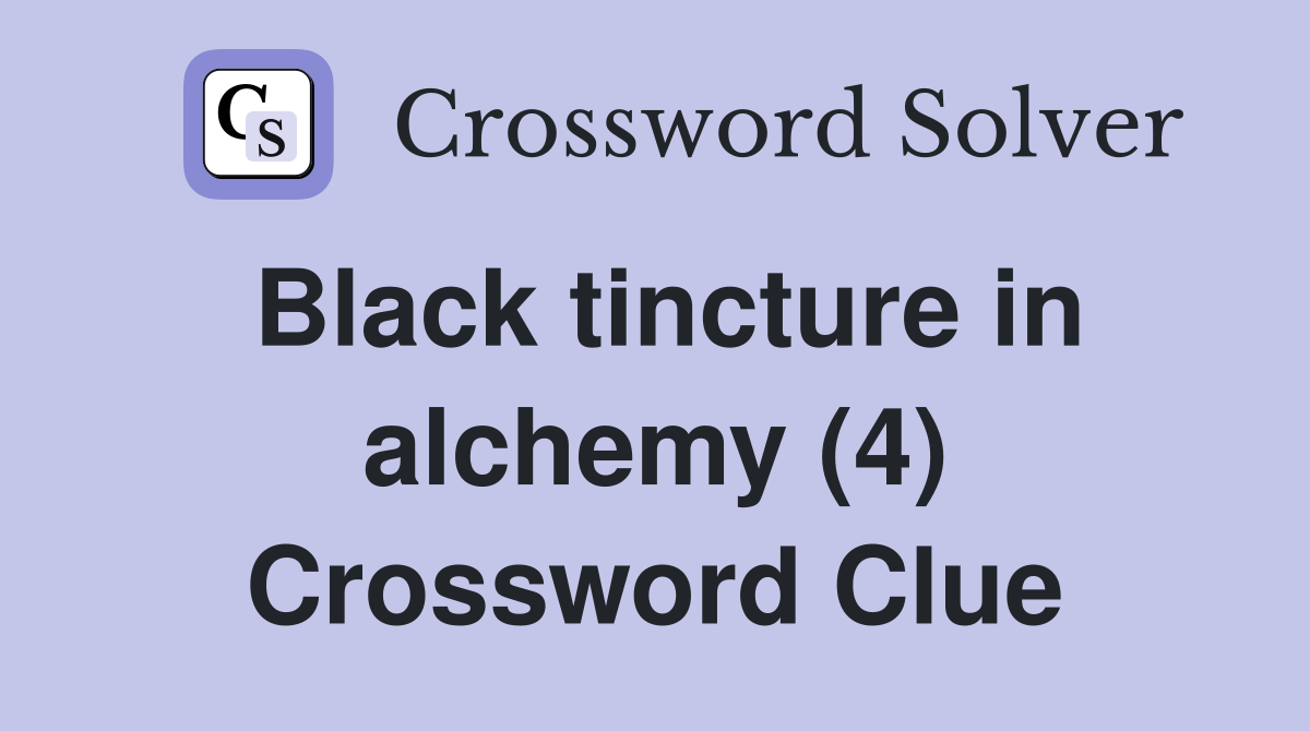 Black tincture in alchemy (4) Crossword Clue