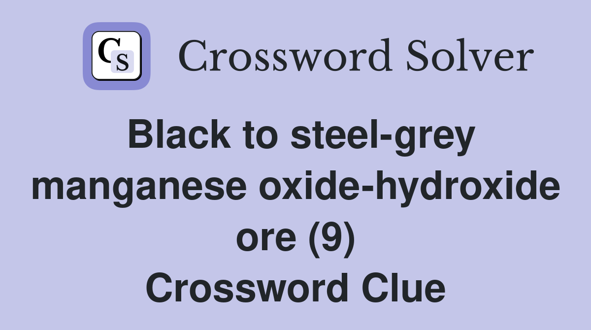 Black to steel-grey manganese oxide-hydroxide ore (9) Crossword Clue