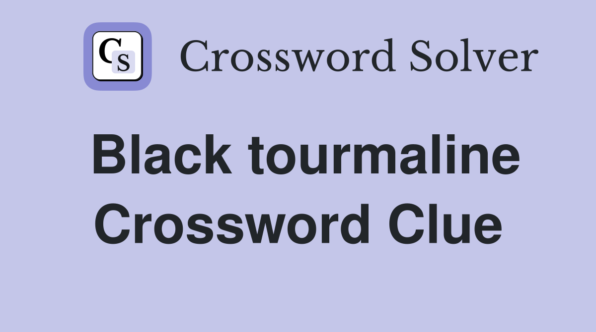 Black tourmaline Crossword Clue