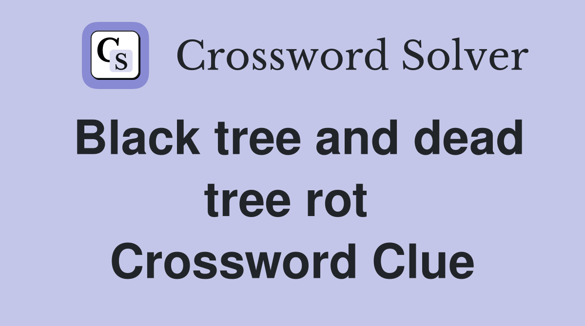Black tree and dead tree rot  Crossword Clue