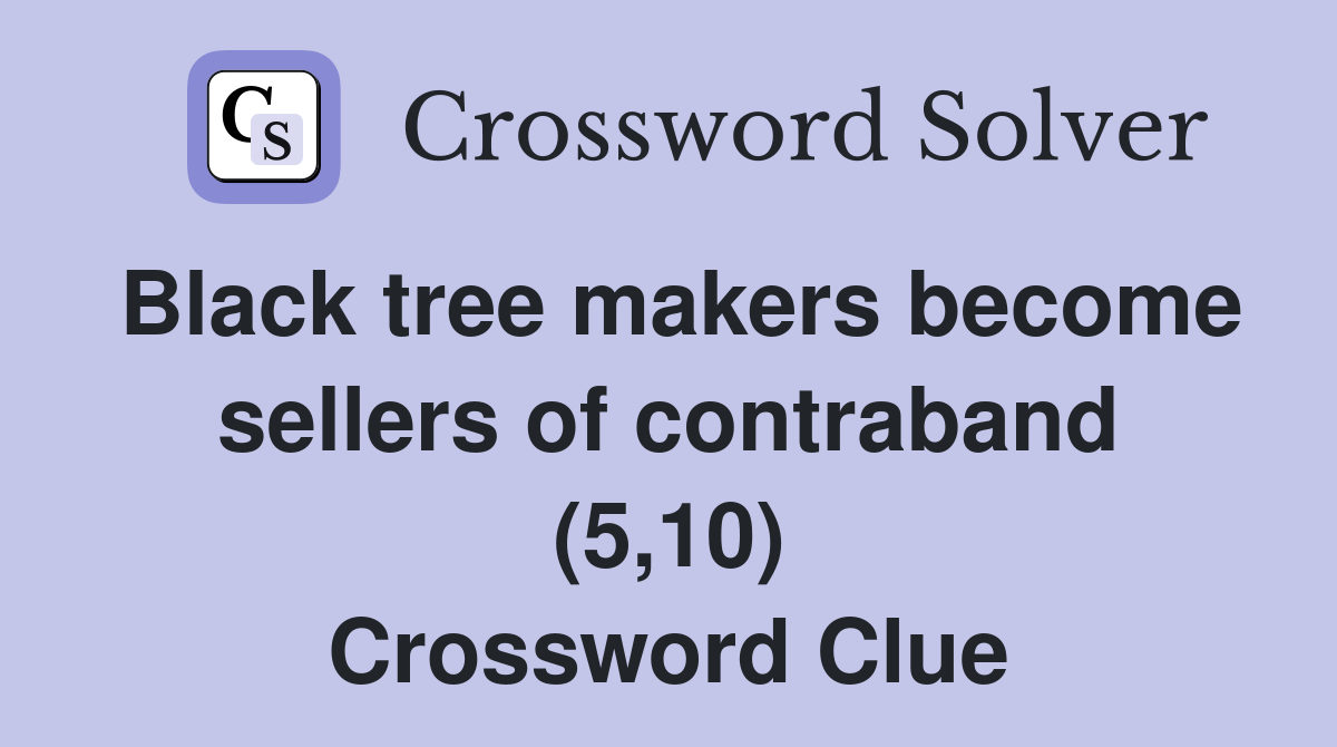 Black tree makers become sellers of contraband (5,10) Crossword Clue