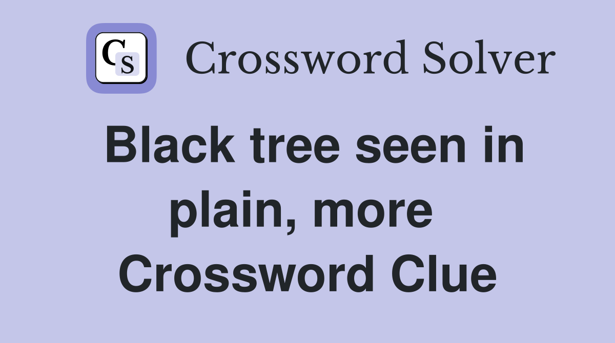 Black tree seen in plain, more  Crossword Clue