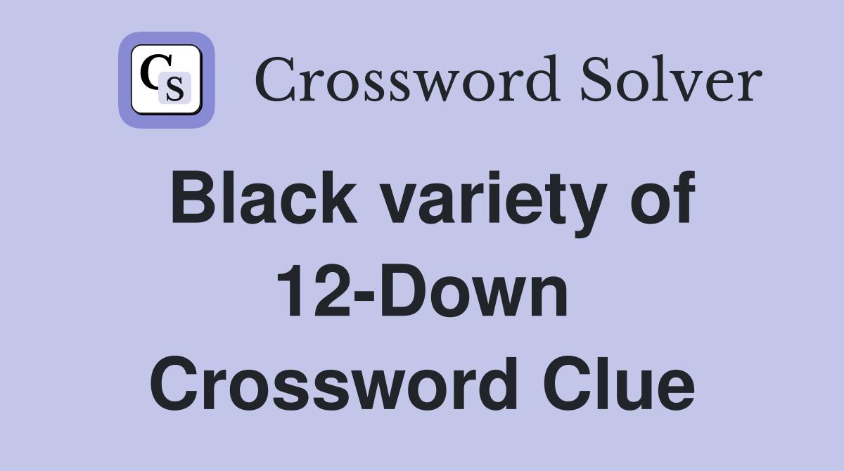 Black variety of 12-Down Crossword Clue