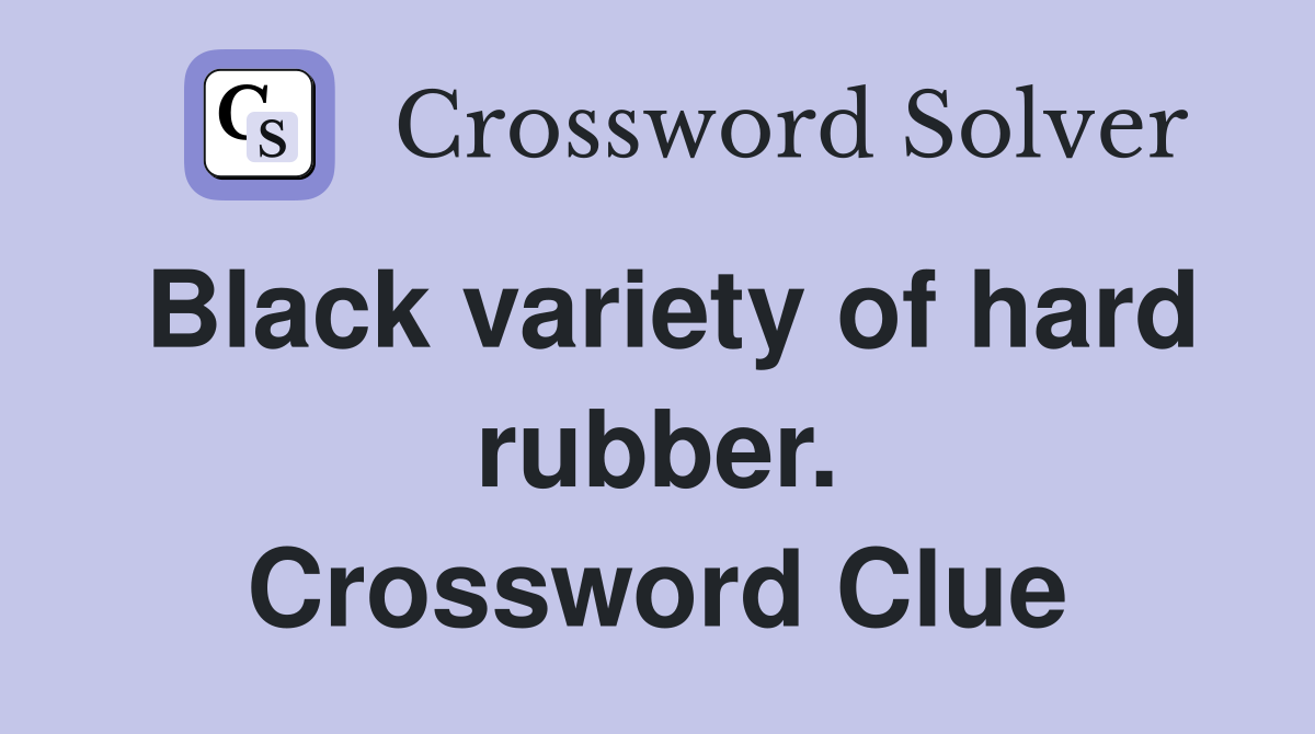Black variety of hard rubber. Crossword Clue