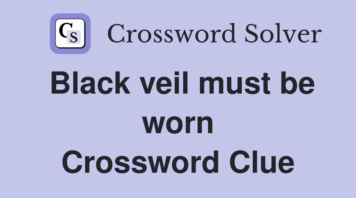 Black veil must be worn Crossword Clue