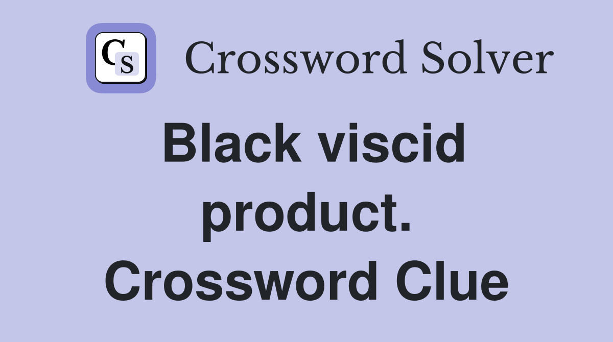 Black viscid product. Crossword Clue