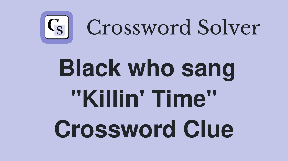 Black who sang "Killin' Time" Crossword Clue