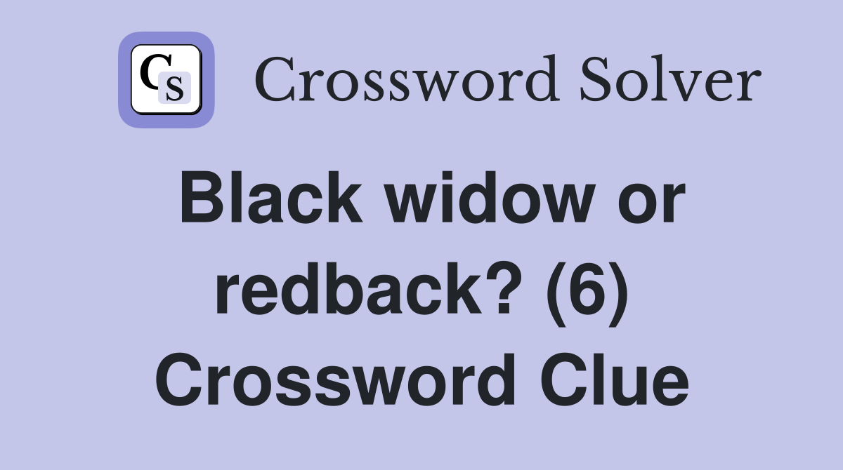 Black widow or redback? (6) Crossword Clue