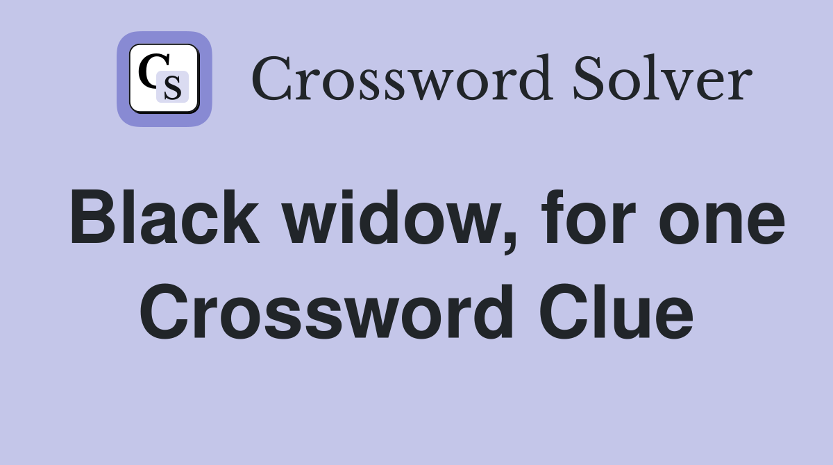 Black widow, for one Crossword Clue
