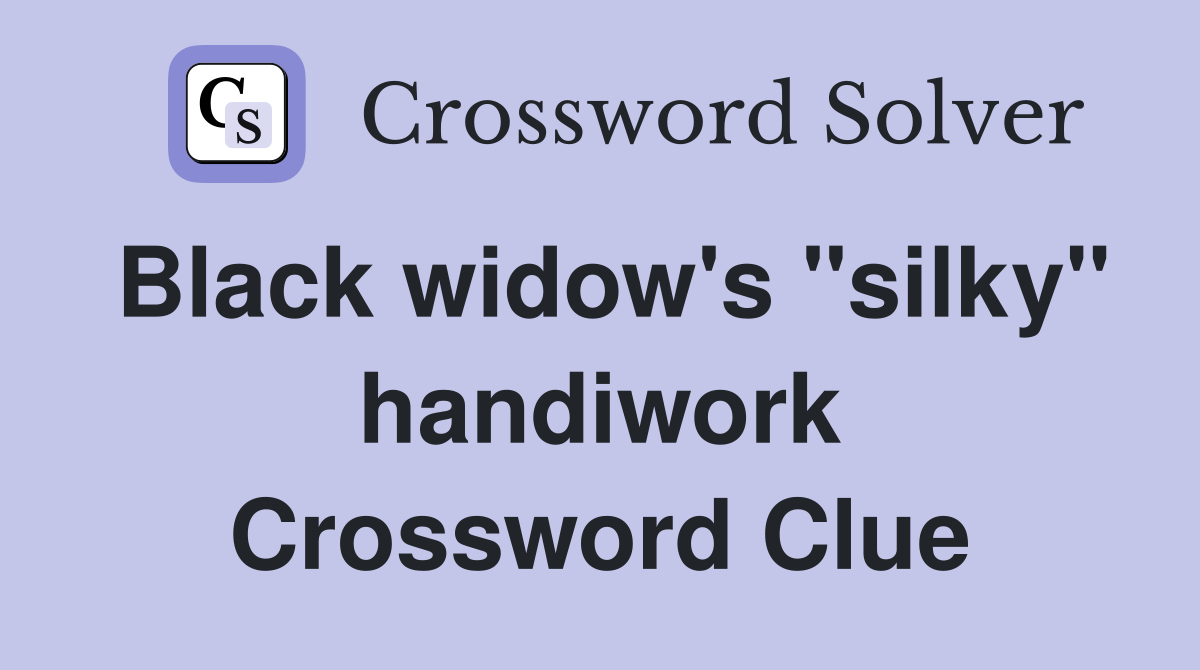 Black widow's "silky" handiwork Crossword Clue