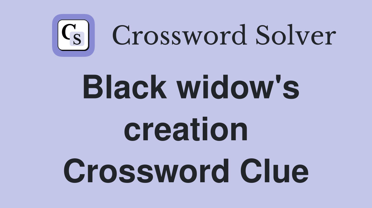 Black widow's creation Crossword Clue